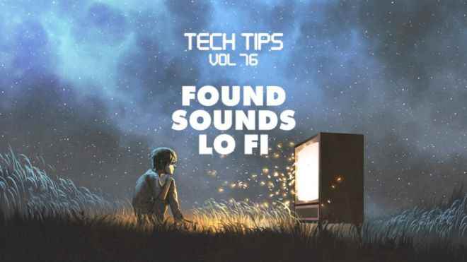 Tech Tips Vol.76: Found Sounds Lo-Fi TUTORiAL