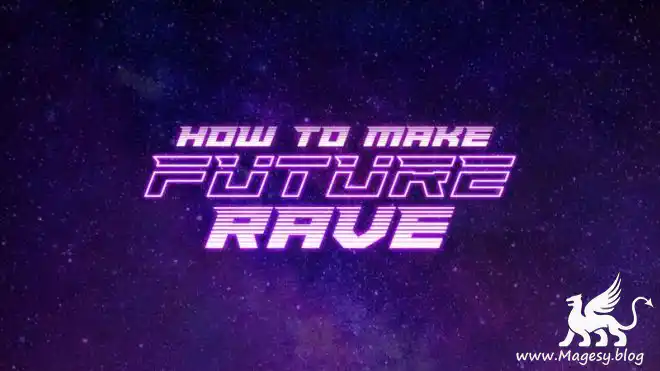 Sound Design Tech Tips Future Rave Tutorial Magesy
