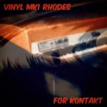 Vinyl MK1 Rhodes Electric Piano KONTAKT